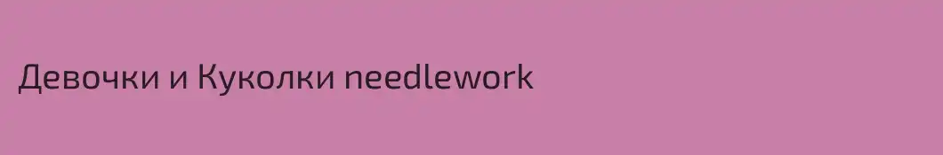 Девочки и Куколки needlework